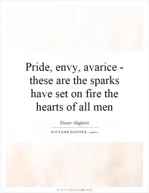 Pride, envy, avarice - these are the sparks have set on fire the hearts of all men Picture Quote #1