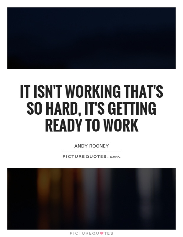 It isn't working that's so hard, it's getting ready to work Picture Quote #1