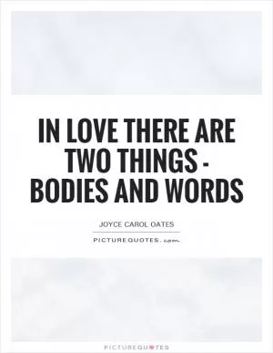 In love there are two things - bodies and words Picture Quote #1