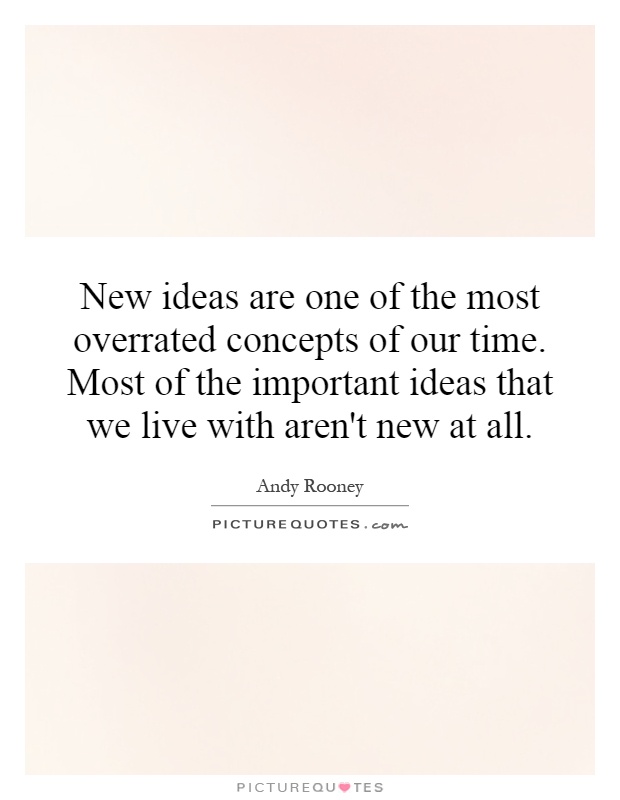 New ideas are one of the most overrated concepts of our time. Most of the important ideas that we live with aren't new at all Picture Quote #1