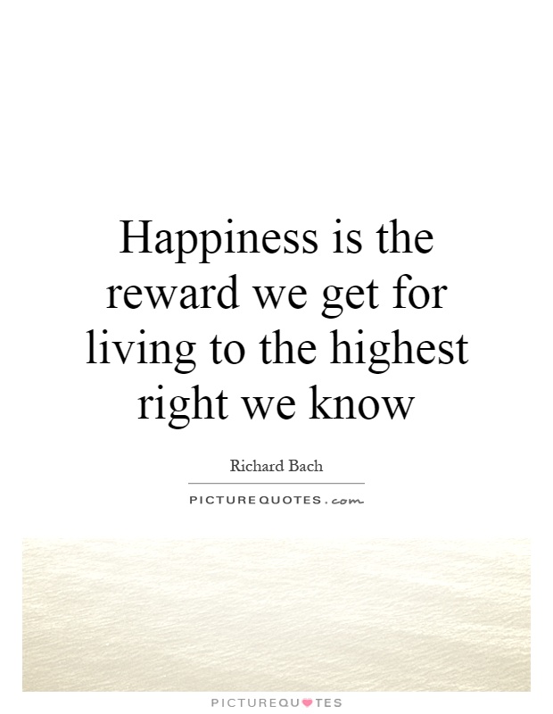Happiness is the reward we get for living to the highest right we know Picture Quote #1