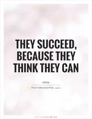 They succeed, because they think they can Picture Quote #1