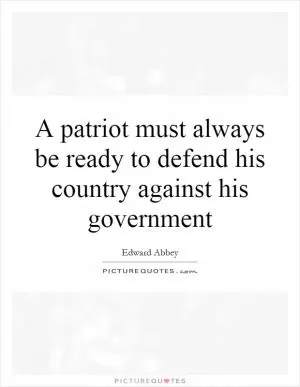 A patriot must always be ready to defend his country against his government Picture Quote #1