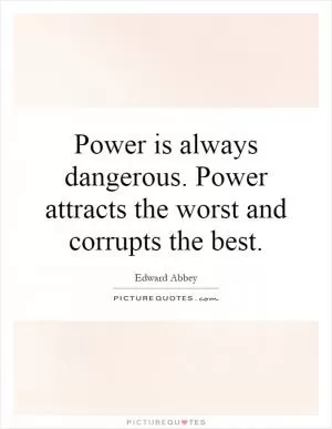 Power is always dangerous. Power attracts the worst and corrupts the best Picture Quote #1