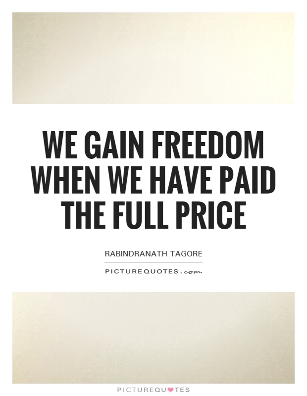 We gain freedom when we have paid the full price Picture Quote #1