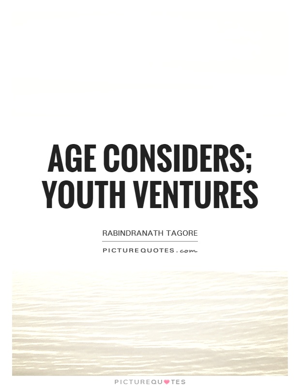 Age considers; youth ventures Picture Quote #1