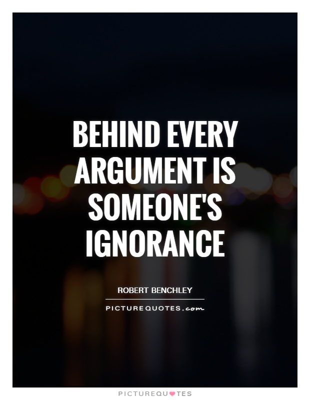 Behind every argument is someone's ignorance Picture Quote #1