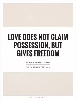 Love does not claim possession, but gives freedom Picture Quote #1