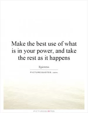 Make the best use of what is in your power, and take the rest as it happens Picture Quote #1