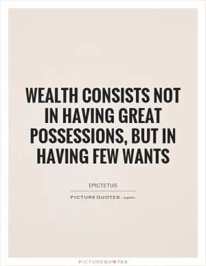 Wealth consists not in having great possessions, but in having few wants Picture Quote #1
