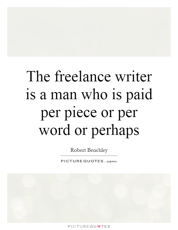 The freelance writer is a man who is paid per piece or per word or perhaps Picture Quote #1