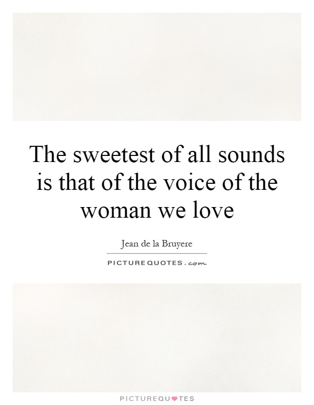 The sweetest of all sounds is that of the voice of the woman we love Picture Quote #1