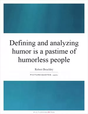 Defining and analyzing humor is a pastime of humorless people Picture Quote #1