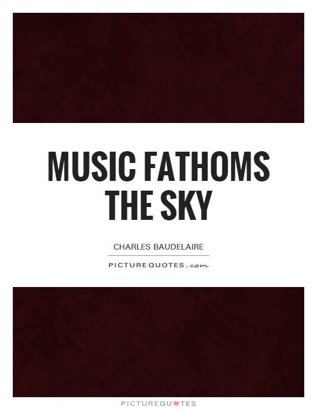 Music fathoms the sky Picture Quote #1
