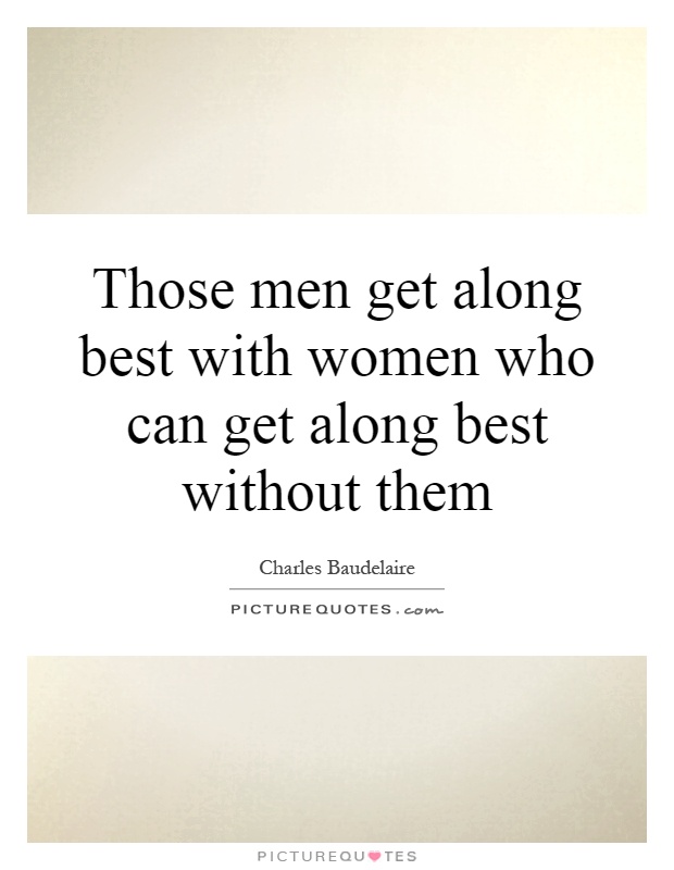 Those men get along best with women who can get along best without them Picture Quote #1