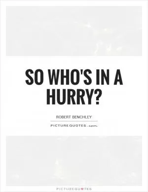 So who's in a hurry? Picture Quote #1