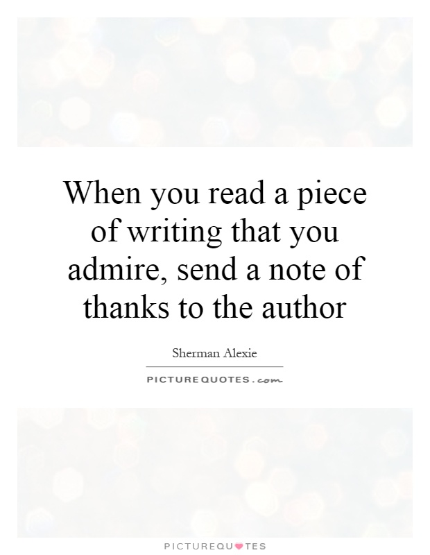 When you read a piece of writing that you admire, send a note of thanks to the author Picture Quote #1