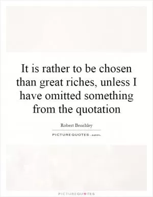 It is rather to be chosen than great riches, unless I have omitted something from the quotation Picture Quote #1