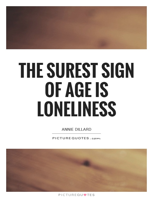 The surest sign of age is loneliness Picture Quote #1