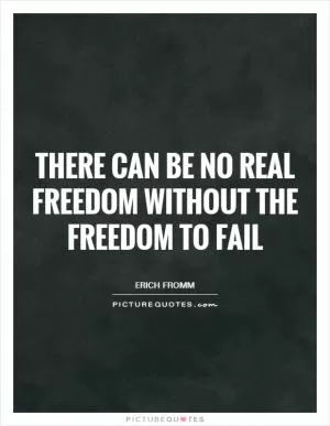 There can be no real freedom without the freedom to fail Picture Quote #1