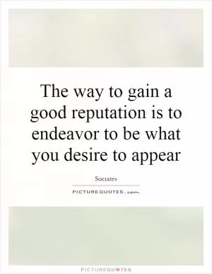 The way to gain a good reputation is to endeavor to be what you desire to appear Picture Quote #1