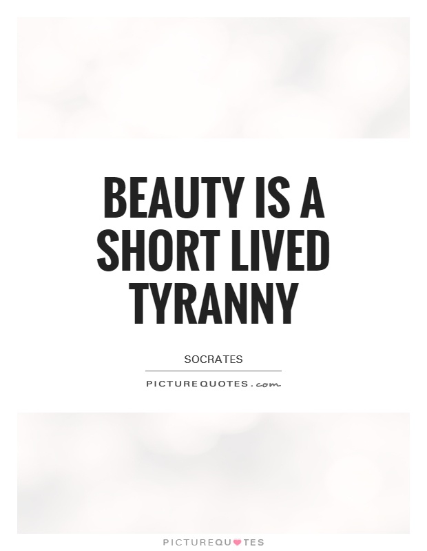 Beauty is a short lived tyranny Picture Quote #1
