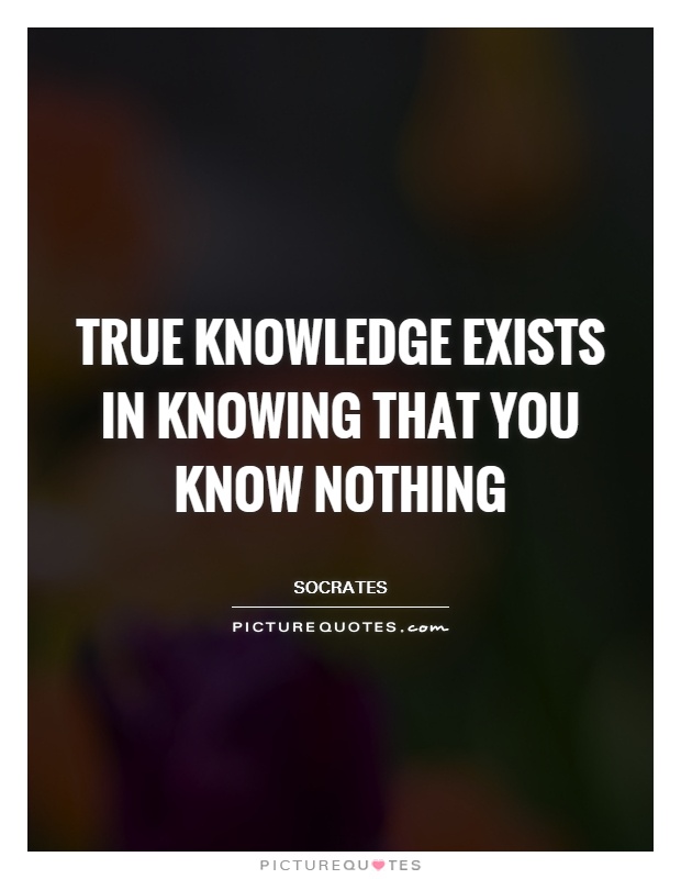 True knowledge exists in knowing that you know nothing Picture Quote #1