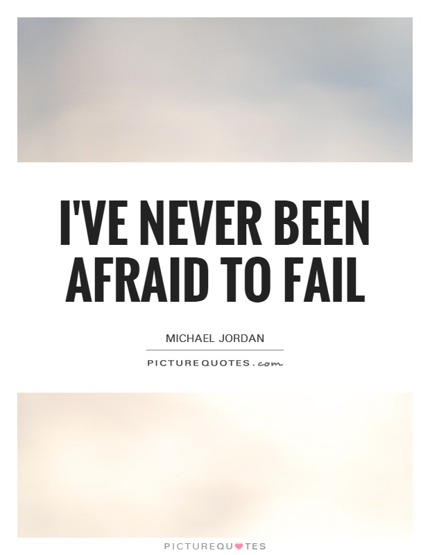 I've never been afraid to fail Picture Quote #1