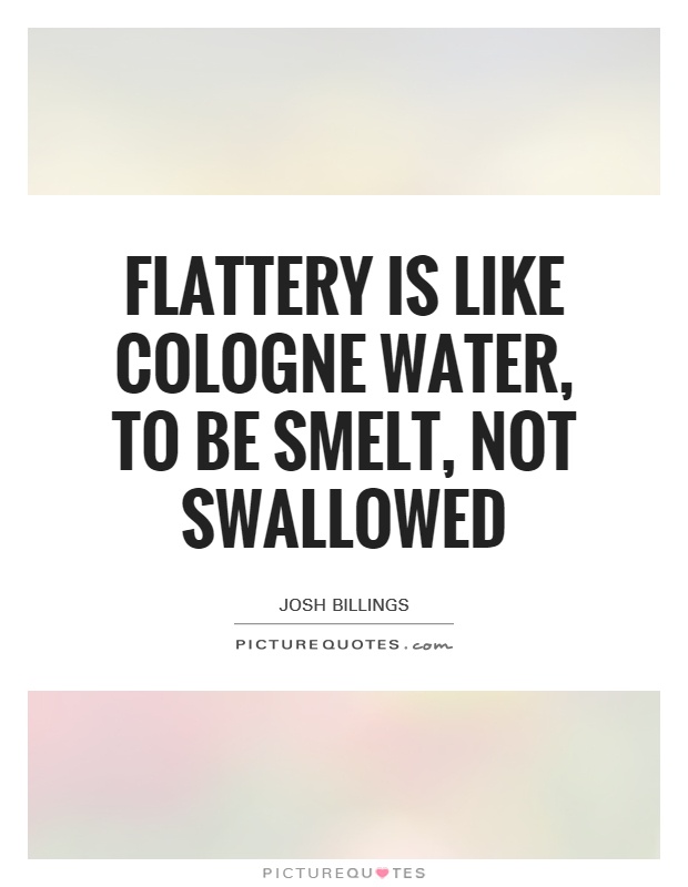 Flattery is like cologne water, to be smelt, not swallowed Picture Quote #1
