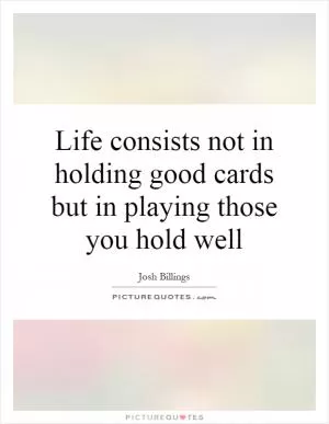 Life consists not in holding good cards but in playing those you hold well Picture Quote #1