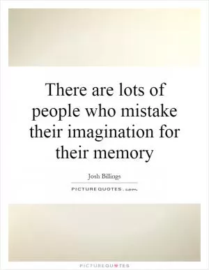 There are lots of people who mistake their imagination for their memory Picture Quote #1