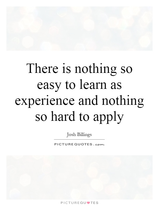 There is nothing so easy to learn as experience and nothing so hard to apply Picture Quote #1