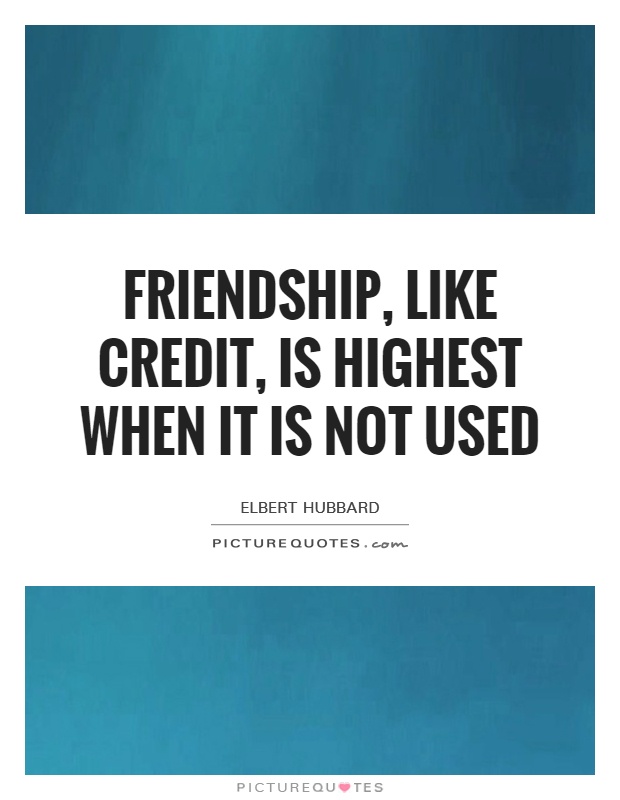Friendship, like credit, is highest when it is not used Picture Quote #1