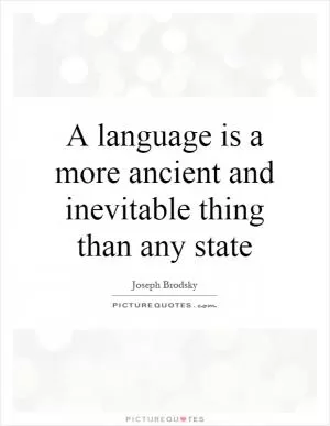 A language is a more ancient and inevitable thing than any state Picture Quote #1