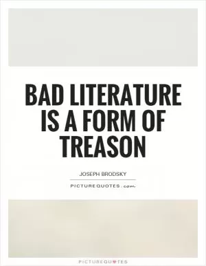Bad literature is a form of treason Picture Quote #1