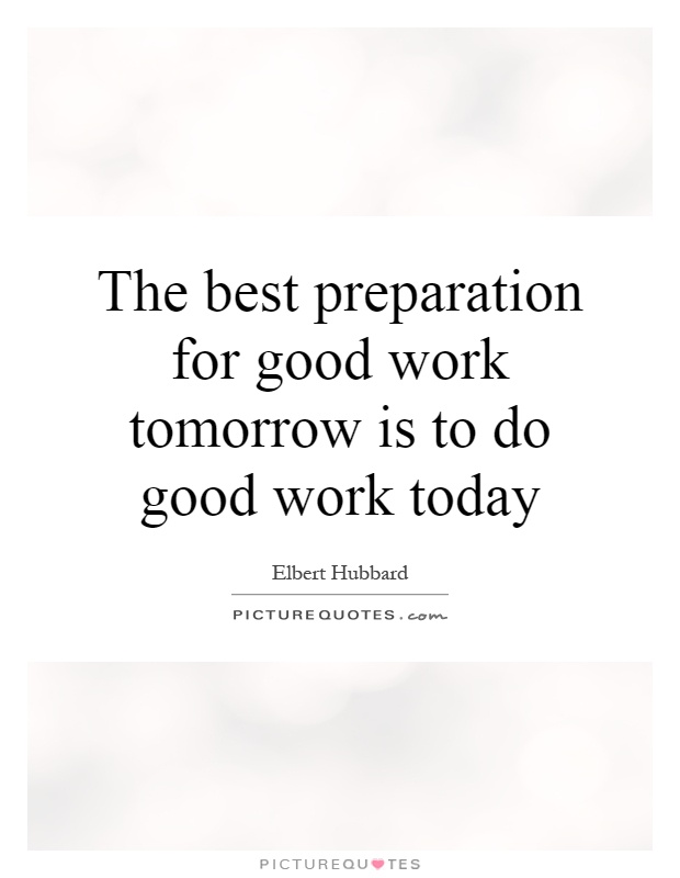 The best preparation for good work tomorrow is to do good work today Picture Quote #1