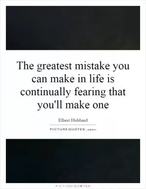 The greatest mistake you can make in life is continually fearing that you'll make one Picture Quote #1