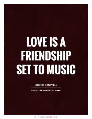 Love is a friendship set to music Picture Quote #1