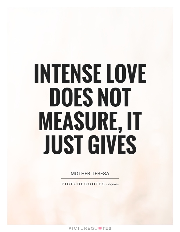 Intense love does not measure, it just gives Picture Quote #1