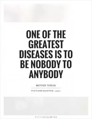 One of the greatest diseases is to be nobody to anybody Picture Quote #1