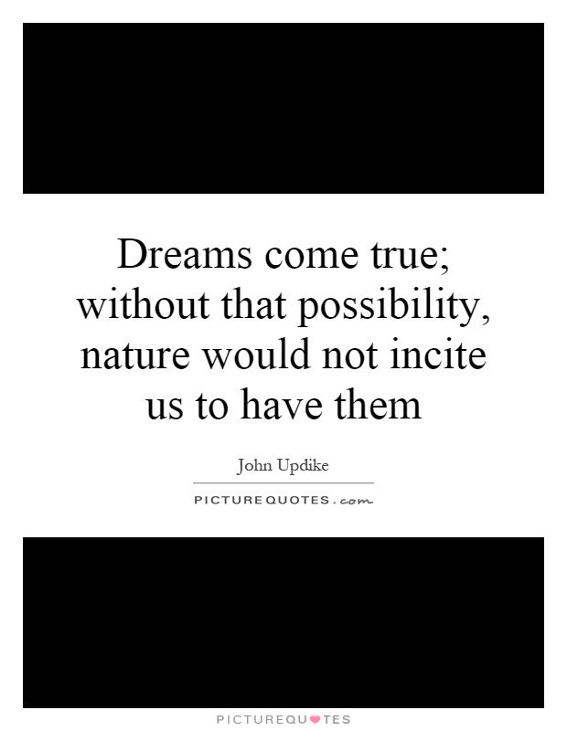 Dreams come true; without that possibility, nature would not incite us to have them Picture Quote #1
