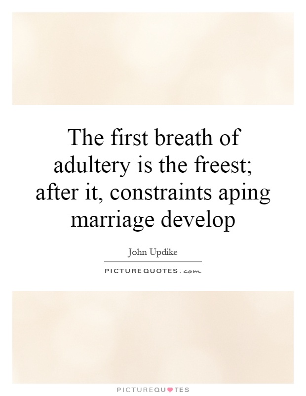 The first breath of adultery is the freest; after it, constraints aping marriage develop Picture Quote #1