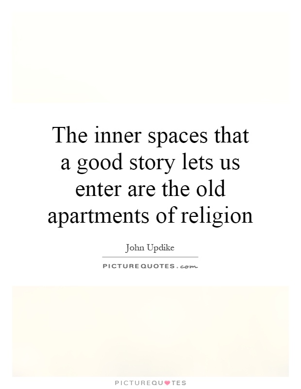The inner spaces that a good story lets us enter are the old apartments of religion Picture Quote #1