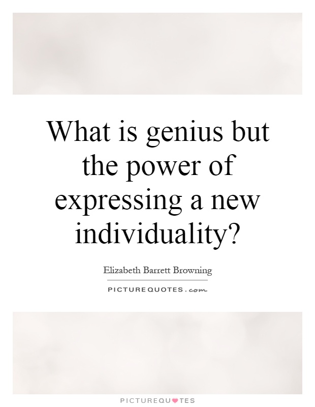 What is genius but the power of expressing a new individuality? Picture Quote #1