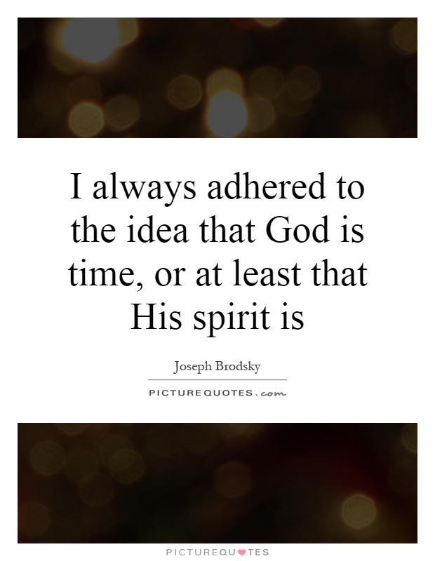 I always adhered to the idea that God is time, or at least that His spirit is Picture Quote #1