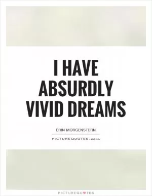 I have absurdly vivid dreams Picture Quote #1