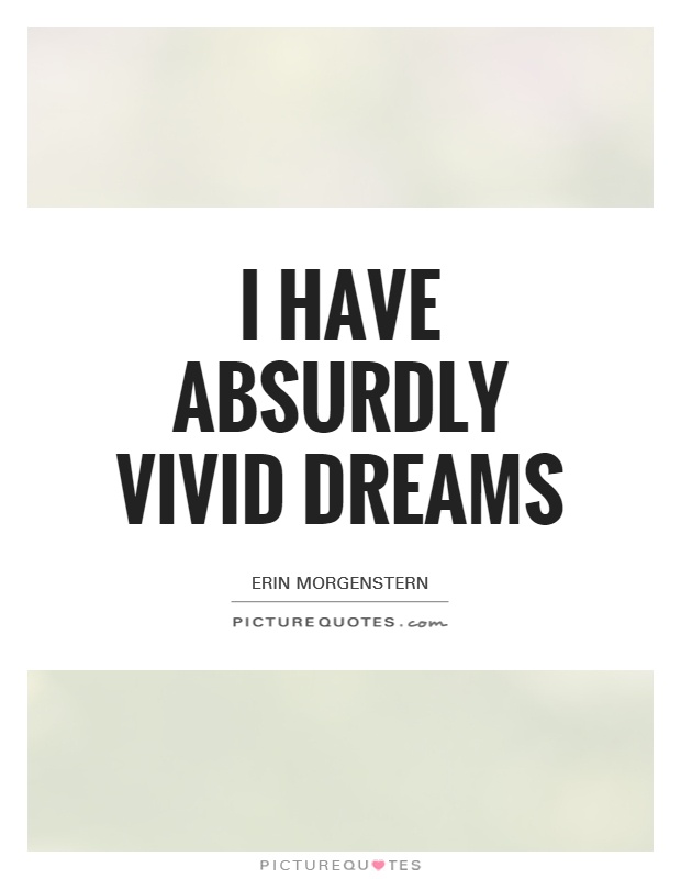 I have absurdly vivid dreams Picture Quote #1