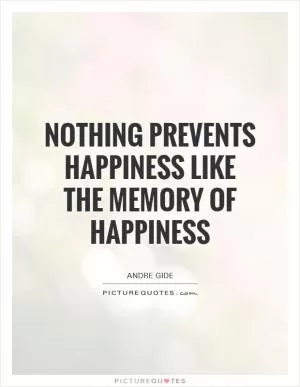 Nothing prevents happiness like the memory of happiness Picture Quote #1