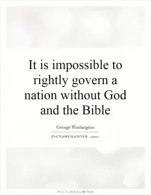 It is impossible to rightly govern a nation without God and the Bible Picture Quote #1
