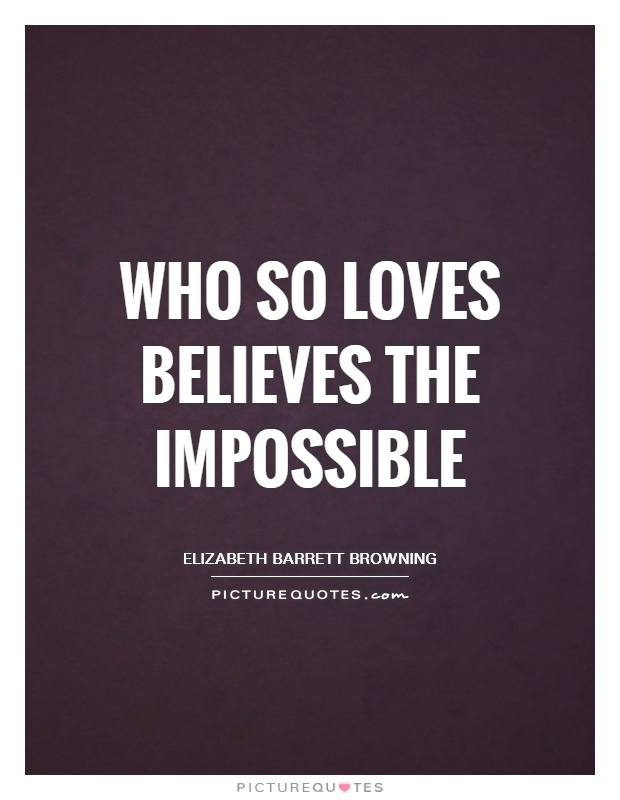 Who so loves believes the impossible Picture Quote #1